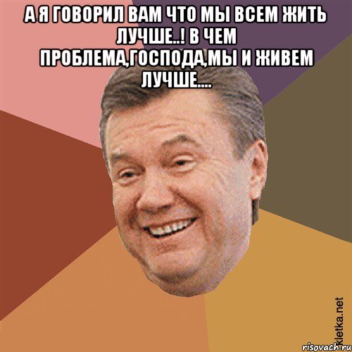 А я говорил вам что мы всем жить лучше..! В чем проблема,господа,МЫ и живем лучше.... , Мем Типовий Яник