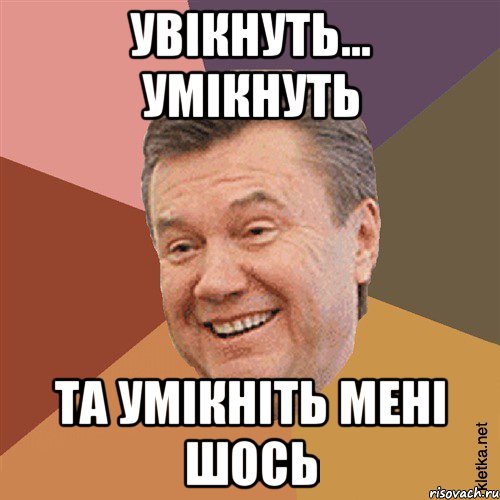 Увiкнуть... умiкнуть Та умiкнiть менi шось, Мем Типовий Яник