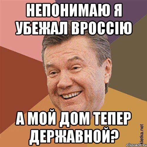 непонимаю я убежал вроссію а мой дом тепер державной?