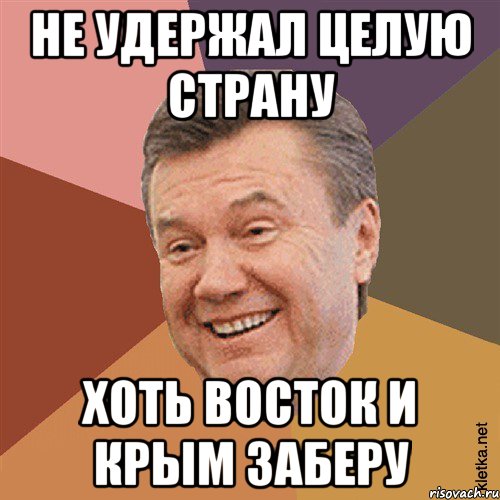 не удержал целую страну хоть восток и крым заберу