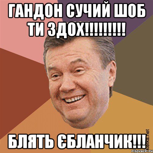 гандон сучий шоб ти здох!!!!!!!!! блять єбланчик!!!