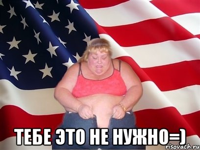  Тебе это не нужно=), Мем Толстая американка