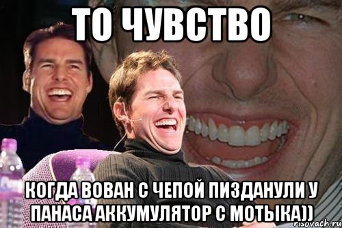 То чувство Когда Вован с Чепой пизданули у ПАНАСА аккумулятор с мотыка)), Мем том круз