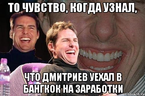 то чувство, когда узнал, что дмитриев уехал в бангкок на заработки, Мем том круз