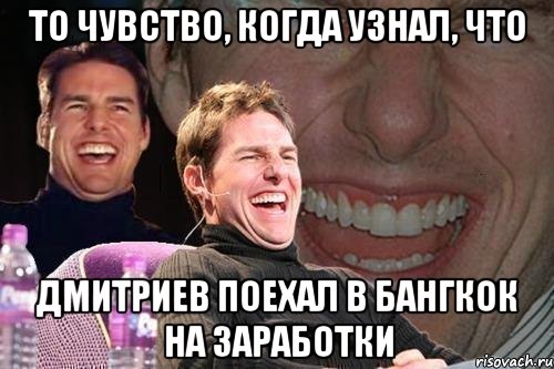 ТО ЧУВСТВО, КОГДА УЗНАЛ, ЧТО ДМИТРИЕВ ПОЕХАЛ В БАНГКОК НА ЗАРАБОТКИ, Мем том круз