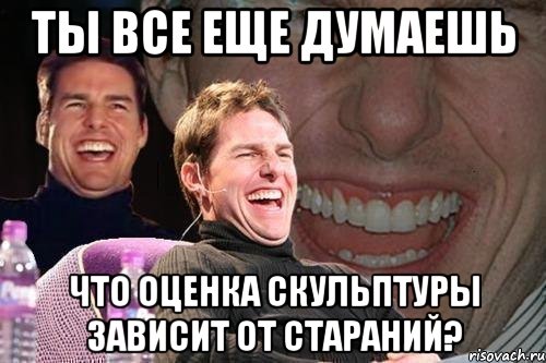 Ты все еще думаешь что оценка скульптуры зависит от стараний?, Мем том круз