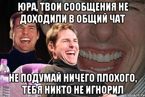 Юра, твои сообщения не доходили в общий чат не подумай ничего плохого, тебя никто не игнорил, Мем том круз