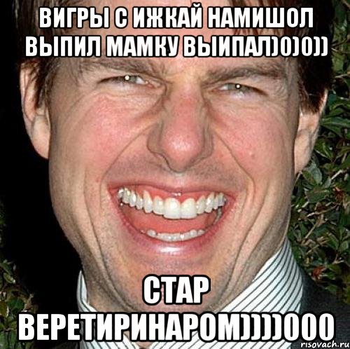 вигры с ижкай намишол выпил мамку выипал)0)0)) стар веретиринаром))))000, Мем Том Круз