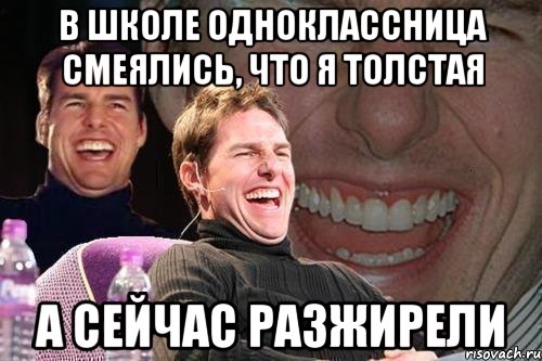 в школе одноклассница смеялись, что я толстая а сейчас разжирели, Мем том круз