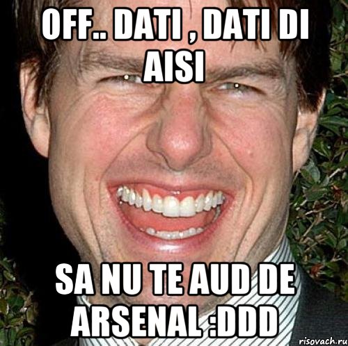 Off.. dati , dati di aisi sa nu te aud de Arsenal :DDD, Мем Том Круз