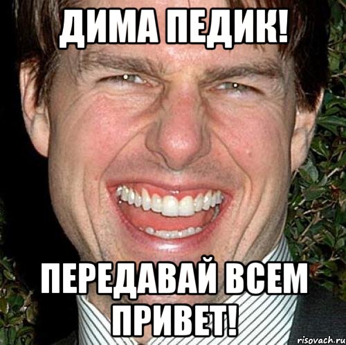Дима Педик! Передавай всем привет!, Мем Том Круз