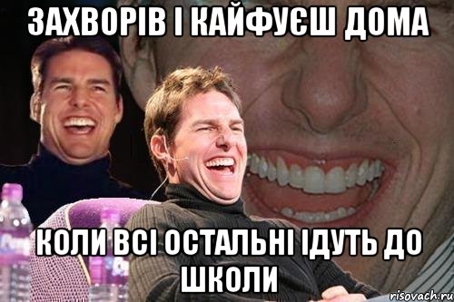 Захворів і кайфуєш дома коли всі остальні ідуть до школи, Мем том круз