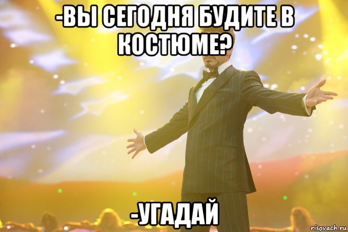 -Вы сегодня будите в костюме? -Угадай, Мем Тони Старк (Роберт Дауни младший)
