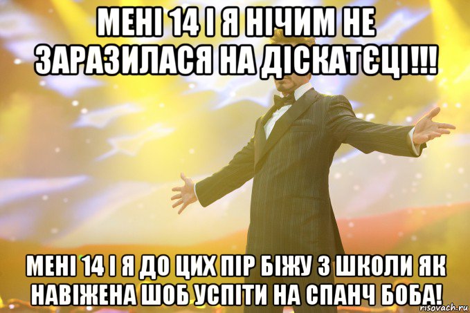 Мені 14 і я нічим не заразилася на діскатєці!!! Мені 14 і я до цих пір біжу з школи як навіжена шоб успіти на Спанч Боба!, Мем Тони Старк (Роберт Дауни младший)