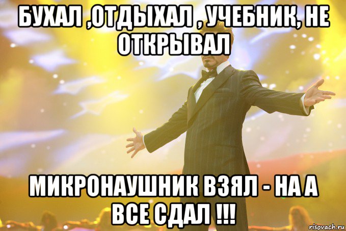 бухал ,отдыхал , учебник, не открывал микронаушник взял - на А все сдал !!!, Мем Тони Старк (Роберт Дауни младший)