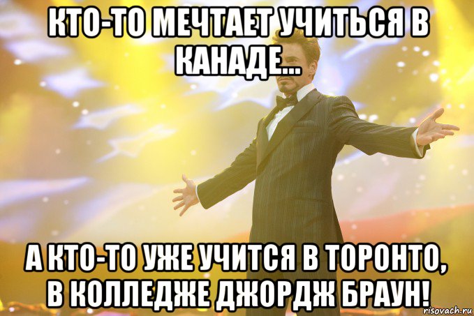 Кто-то мечтает учиться в Канаде... А кто-то уже учится в Торонто, в Колледже Джордж Браун!, Мем Тони Старк (Роберт Дауни младший)