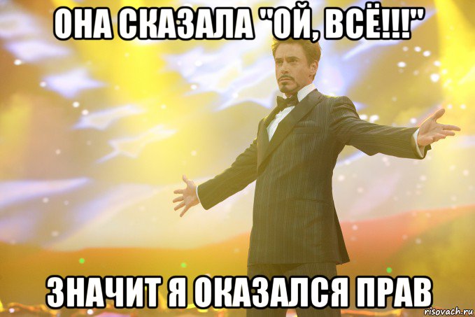 Она сказала "Ой, всё!!!" Значит я оказался прав, Мем Тони Старк (Роберт Дауни младший)