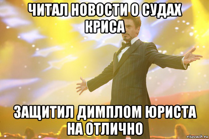 Читал новости о судах Криса Защитил димплом юриста на отлично, Мем Тони Старк (Роберт Дауни младший)