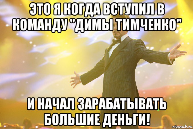 Это я когда вступил в команду "Димы Тимченко" И начал зарабатывать большие деньги!, Мем Тони Старк (Роберт Дауни младший)