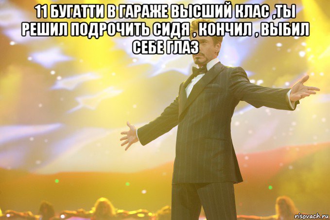 11 бугатти в гараже высший клас ,ты решил подрочить сидя , кончил , выбил себе глаз , Мем Тони Старк (Роберт Дауни младший)