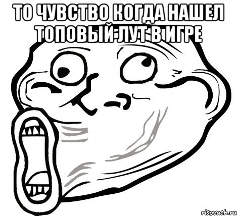 то чувство когда нашел топовый лут в игре , Мем  Trollface LOL