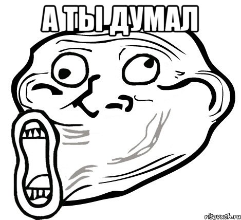 А ТЫ ДУМАЛ , Мем  Trollface LOL