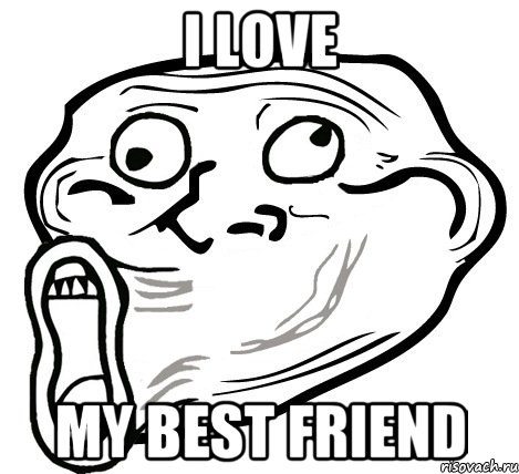 I LOVE MY BEST FRIEND, Мем  Trollface LOL