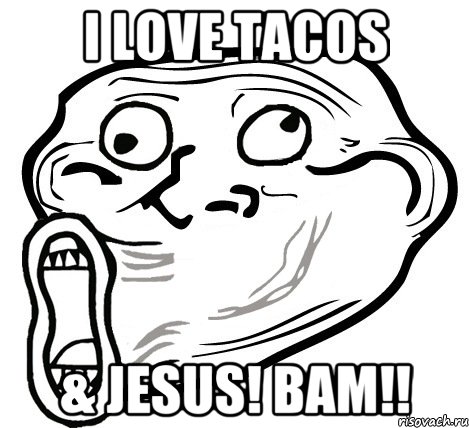 I LOVE TACOS & JESUS! BAM!!, Мем  Trollface LOL