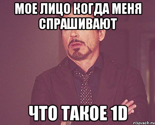 Мое лицо когда меня спрашивают что такое 1D, Мем твое выражение лица