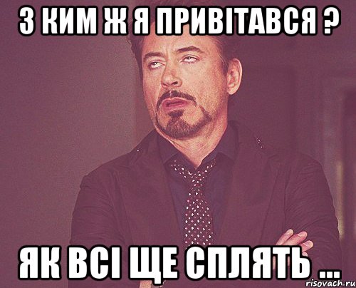 З ким ж я привітався ? Як всі ще сплять ..., Мем твое выражение лица