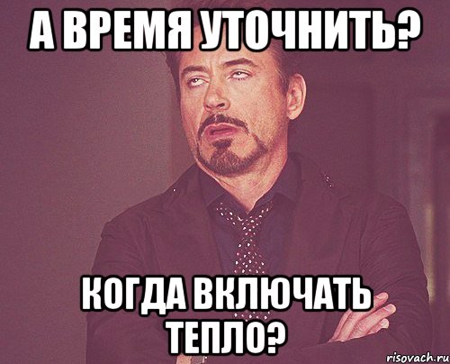 А время уточнить? Когда включать тепло?, Мем твое выражение лица