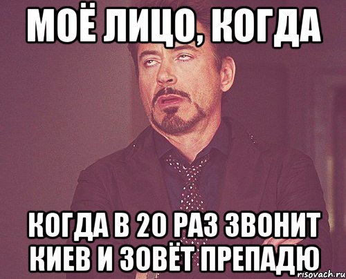 Моё лицо, когда когда в 20 раз звонит Киев и зовёт Препадю, Мем твое выражение лица