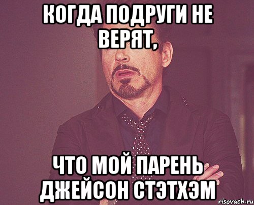 Когда подруги не верят, что мой парень Джейсон Стэтхэм, Мем твое выражение лица