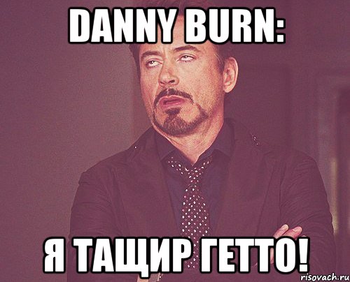 Danny Burn: Я тащир гетто!, Мем твое выражение лица