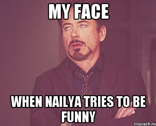 My face When Nailya tries to be funny, Мем твое выражение лица