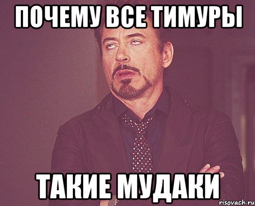 Почему все тимуры такие мудаки, Мем твое выражение лица