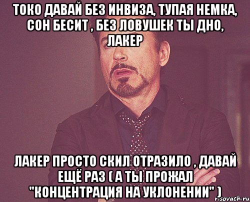 токо давай без инвиза, тупая немка, сон бесит , без ловушек ты дно, лакер лакер просто скил отразило , давай ещё раз ( а ты прожал "концентрация на уклонении" ), Мем твое выражение лица