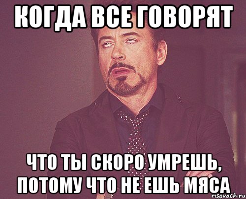 Когда все говорят что ты скоро умрешь, потому что не ешь мяса, Мем твое выражение лица