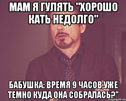 Мам я гулять "Хорошо Кать недолго" Бабушка: время 9 часов,уже темно куда она собралась?", Мем твое выражение лица