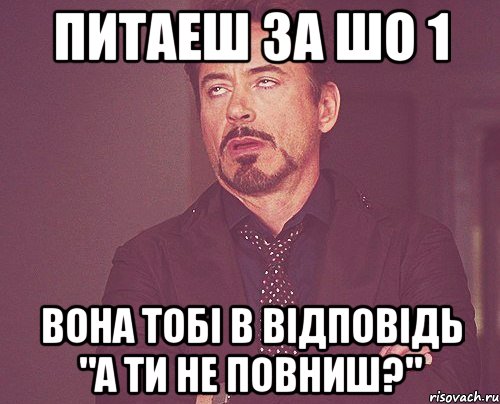 Питаеш за шо 1 вона тобi в вiдповiдь "А ти не повниш?", Мем твое выражение лица