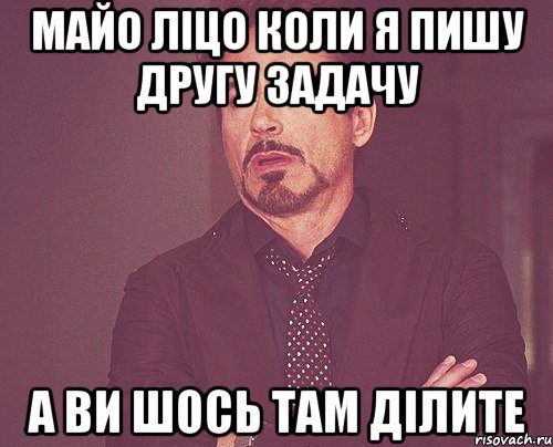 майо ліцо коли я пишу другу задачу а ви шось там ділите, Мем твое выражение лица