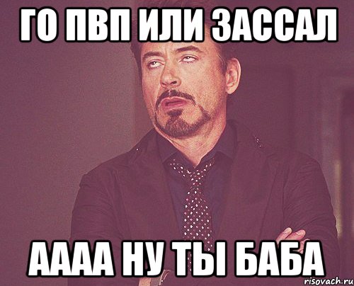 Го пвп или зассал Аааа ну ты баба, Мем твое выражение лица