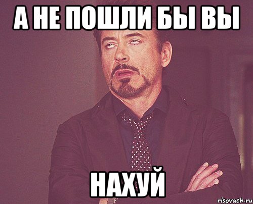 а не пошли бы вы нахуй, Мем твое выражение лица