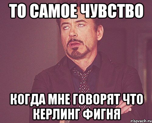 то самое чувство когда мне говорят что керлинг фигня, Мем твое выражение лица