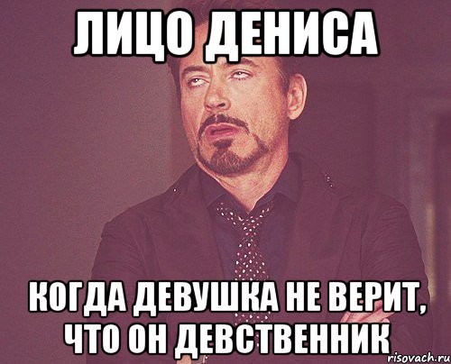 Лицо Дениса Когда девушка не верит, что он девственник, Мем твое выражение лица