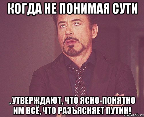 Когда не понимая сути , утверждают, что ясно-понятно им всё, что разъясняет Путин!, Мем твое выражение лица