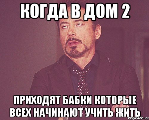 Когда в ДОМ 2 приходят бабки которые всех начинают учить жить, Мем твое выражение лица