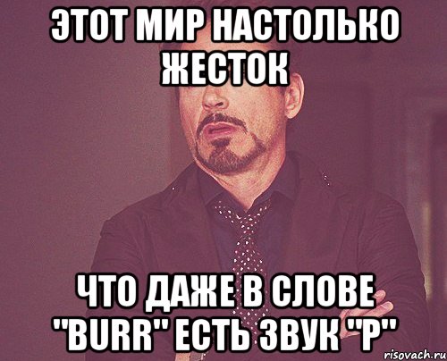 этот мир настолько жесток что даже в слове "burr" есть звук "р", Мем твое выражение лица