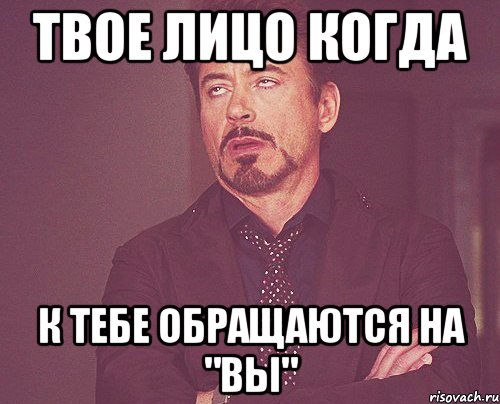 Твое лицо когда К тебе обращаются на "вы", Мем твое выражение лица