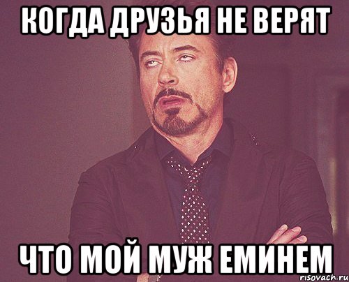 когда друзья не верят что мой муж еминем, Мем твое выражение лица